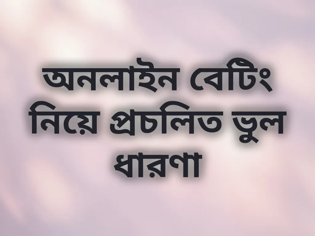 অনলাইন বেটিং নিয়ে প্রচলিত ভুল ধারণা